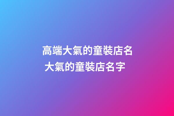 高端大氣的童裝店名 大氣的童裝店名字-第1張-店鋪起名-玄機派